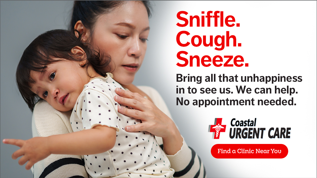 Sniffle Cough Sneeze. Head to Coastal Urgent Care. No appointmnet needed. Click for the clinic near you.